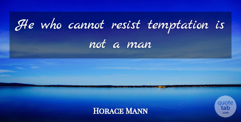 Horace Mann Quote About Men, Temptation, Temptation Life: He Who Cannot Resist Temptation...
