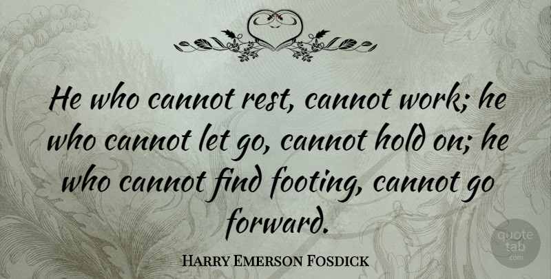 Harry Emerson Fosdick Quote About Letting Go, Optimism, Progress: He Who Cannot Rest Cannot...