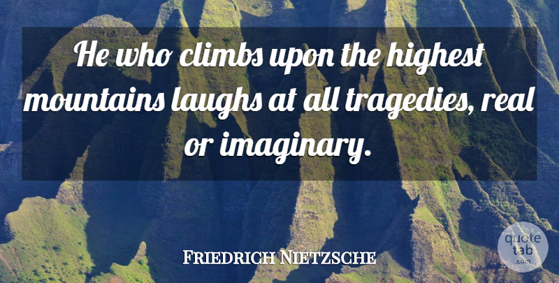 Friedrich Nietzsche Quote About Real, Climbing, Hiking: He Who Climbs Upon The...
