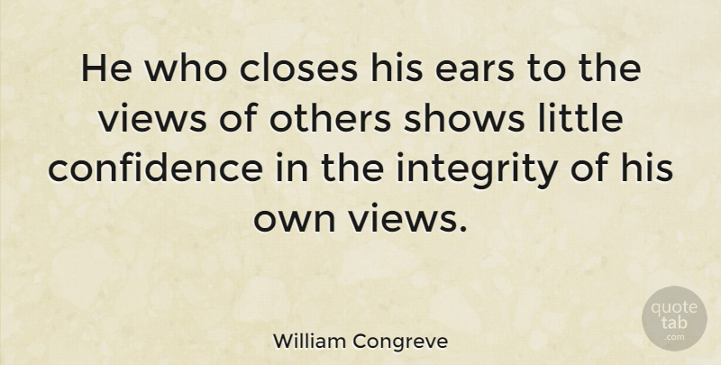 William Congreve Quote About Confidence, Integrity, Views: He Who Closes His Ears...