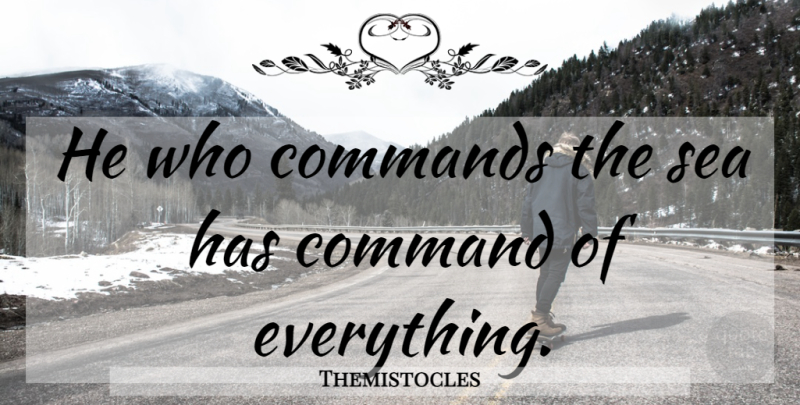 Themistocles Quote About Military, Sea, Command: He Who Commands The Sea...