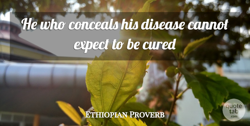 Ethiopian Proverb Quote About Cannot, Cured, Disease, Expect: He Who Conceals His Disease...