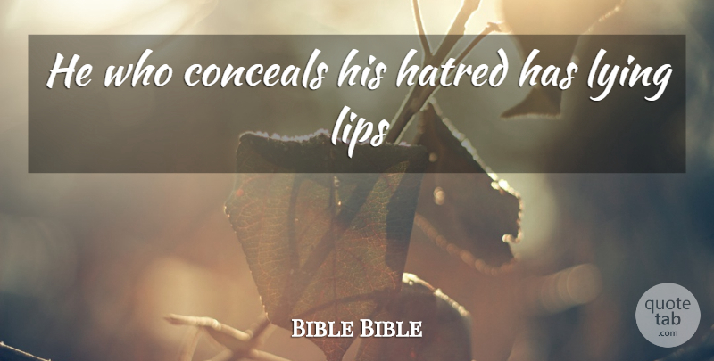 Bible Bible Quote About Hate, Hatred, Lips, Lying: He Who Conceals His Hatred...
