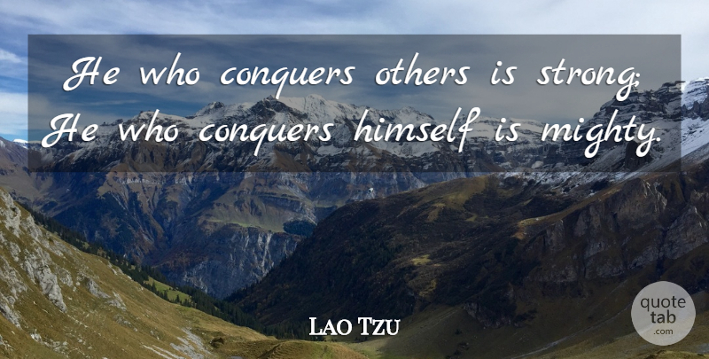Lao Tzu Quote About Himself, Irish Poet, Others: He Who Conquers Others Is...