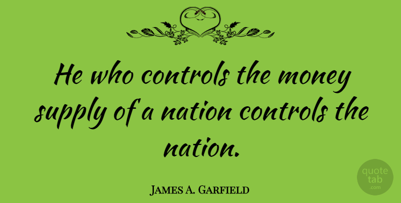 James A. Garfield Quote About Money, Nations: He Who Controls The Money...