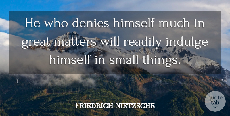 Friedrich Nietzsche Quote About Luxury, Matter, Deny: He Who Denies Himself Much...