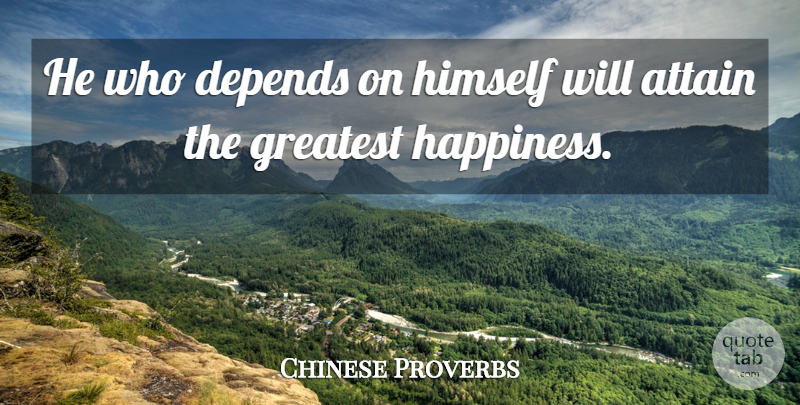 Chinese Proverbs Quote About Attain, Depends, Greatest, Himself: He Who Depends On Himself...