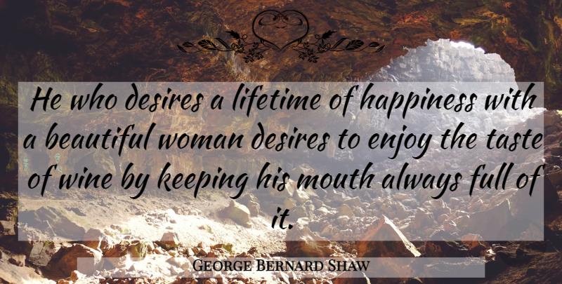 George Bernard Shaw Quote About Beautiful, Women, Wine: He Who Desires A Lifetime...