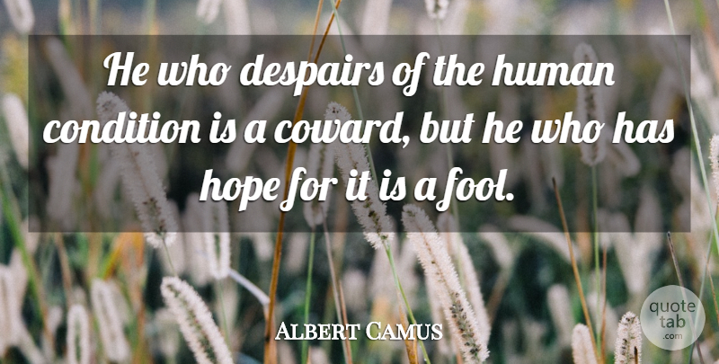 Albert Camus Quote About Life, Hope, Coward: He Who Despairs Of The...
