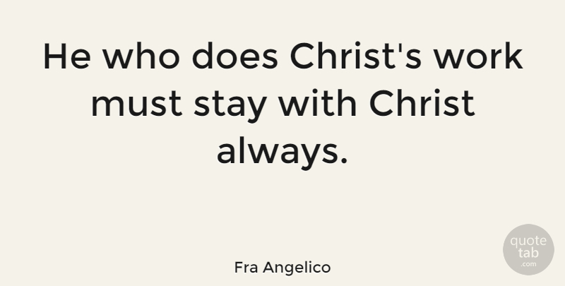 Fra Angelico Quote About Doe, Christ: He Who Does Christs Work...