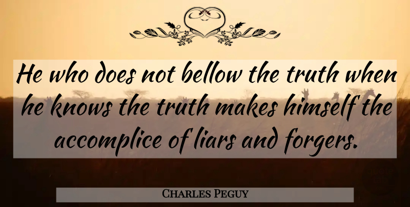 Charles Peguy Quote About Honesty, Truth, Liars: He Who Does Not Bellow...