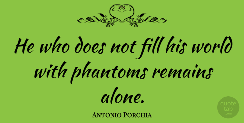 Antonio Porchia Quote About Doe, World, Phantoms: He Who Does Not Fill...