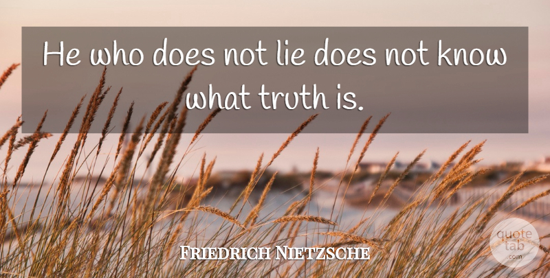 Friedrich Nietzsche Quote About Lying, Doe, Truth Is: He Who Does Not Lie...