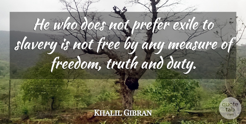 Khalil Gibran Quote About Truth, Slavery, Doe: He Who Does Not Prefer...