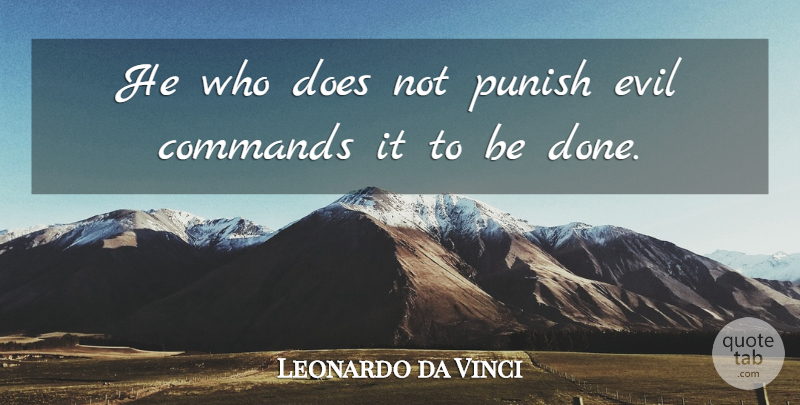 Leonardo da Vinci Quote About Commands, Evil, Punish: He Who Does Not Punish...