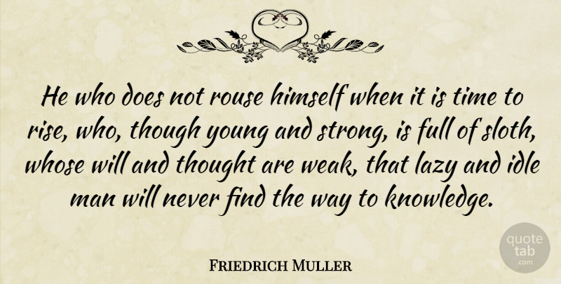 Friedrich Muller Quote About Full, Himself, Idle, Lazy, Man: He Who Does Not Rouse...