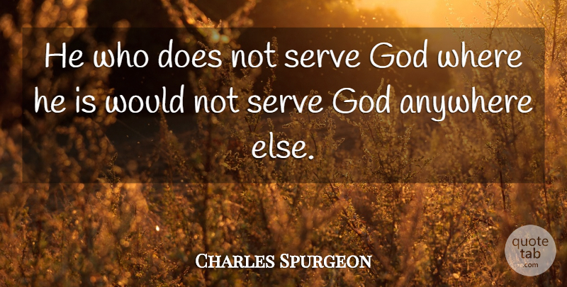 Charles Spurgeon Quote About Doe, Serving God: He Who Does Not Serve...