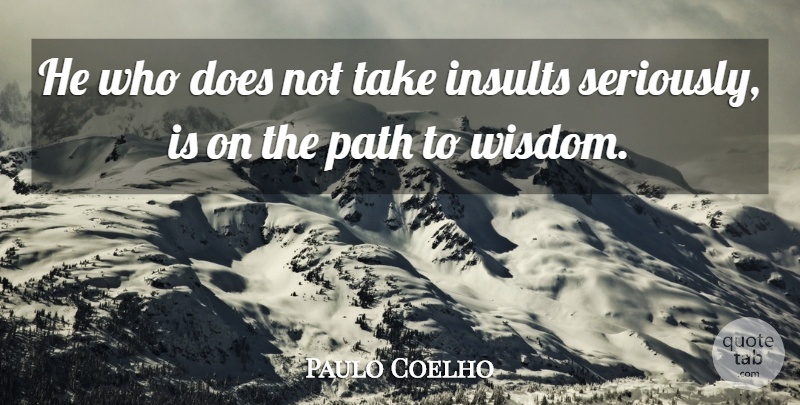 Paulo Coelho Quote About Path, Doe, Insult: He Who Does Not Take...