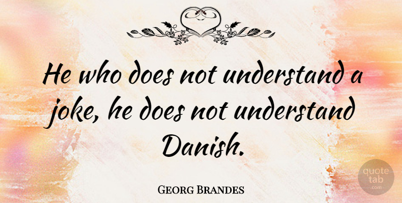 Georg Brandes Quote About Doe, Danish, Jokes: He Who Does Not Understand...