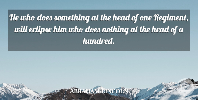 Abraham Lincoln Quote About Doe, Eclipse, Hundred: He Who Does Something At...
