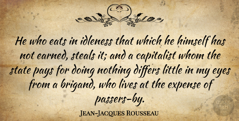 Jean-Jacques Rousseau Quote About Eye, Littles, Pay: He Who Eats In Idleness...