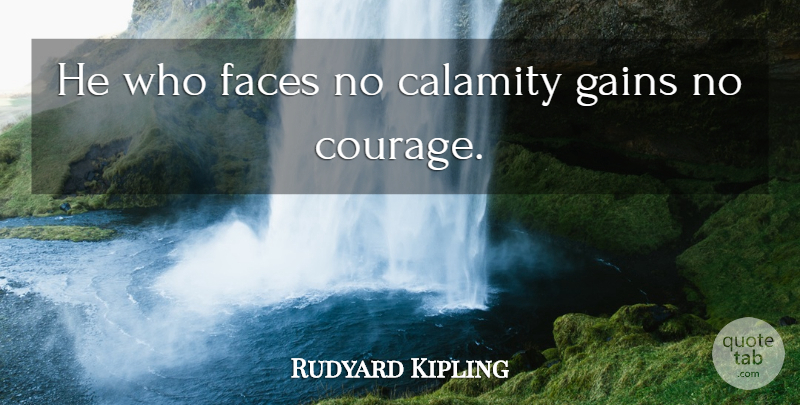 Rudyard Kipling Quote About Faces, Gains, Calamity: He Who Faces No Calamity...