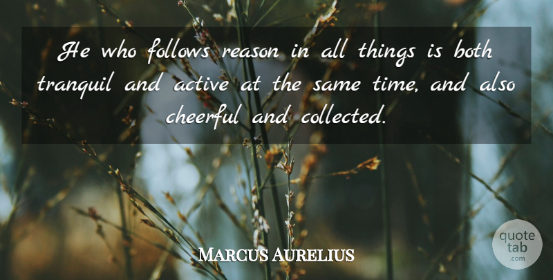 Marcus Aurelius Quote About Cheerful, Reason, Tranquil: He Who Follows Reason In...