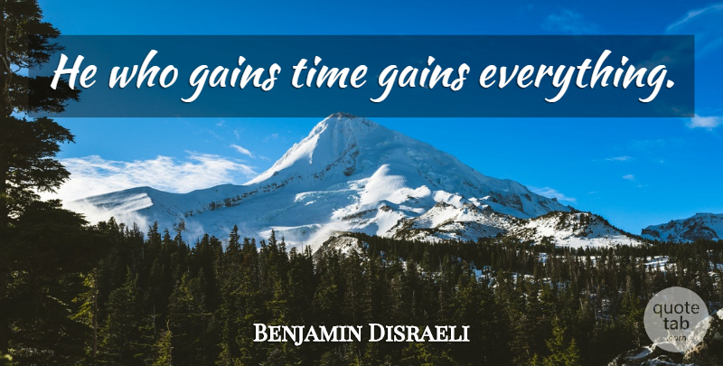 Benjamin Disraeli Quote About Gains, Time Management, Management: He Who Gains Time Gains...