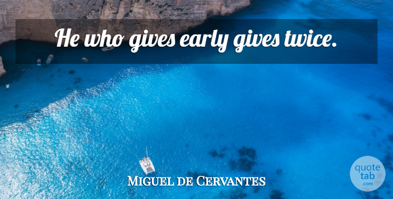 Miguel de Cervantes Quote About Giving, Charity: He Who Gives Early Gives...