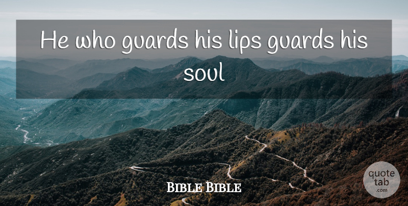 Bible Bible Quote About Guards, Lips, Soul: He Who Guards His Lips...