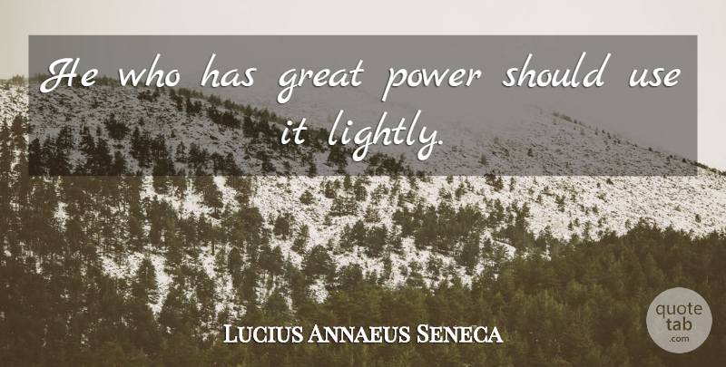 Lucius Annaeus Seneca Quote About Great, Power: He Who Has Great Power...