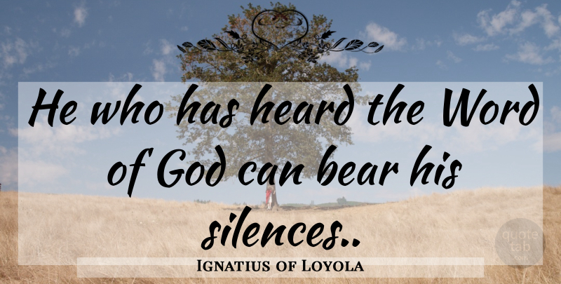 Ignatius of Loyola Quote About Silence, Bears, Heard: He Who Has Heard The...