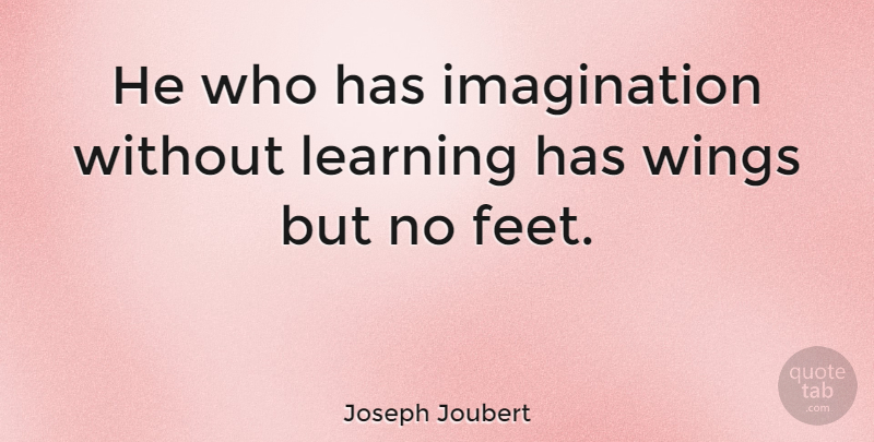 Joseph Joubert Quote About Inspirational, Education, Knowledge: He Who Has Imagination Without...