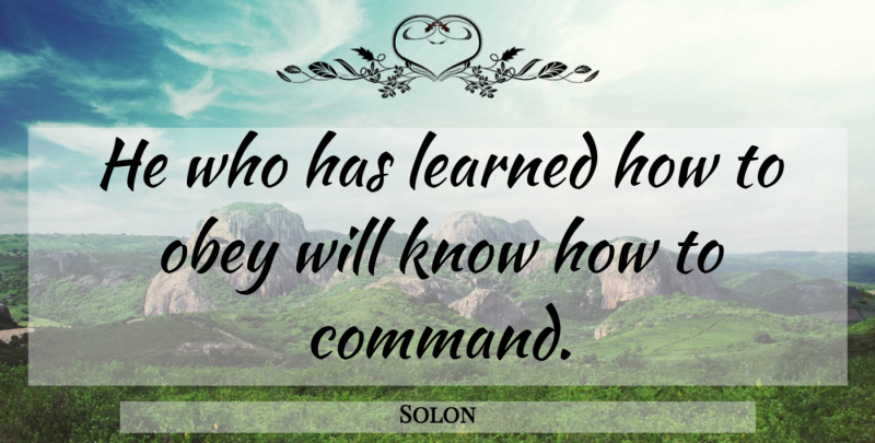 Solon Quote About Leadership, Empowering Others, Born Leaders: He Who Has Learned How...