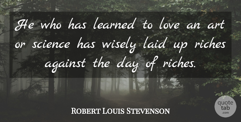 Robert Louis Stevenson Quote About Art, Riches: He Who Has Learned To...