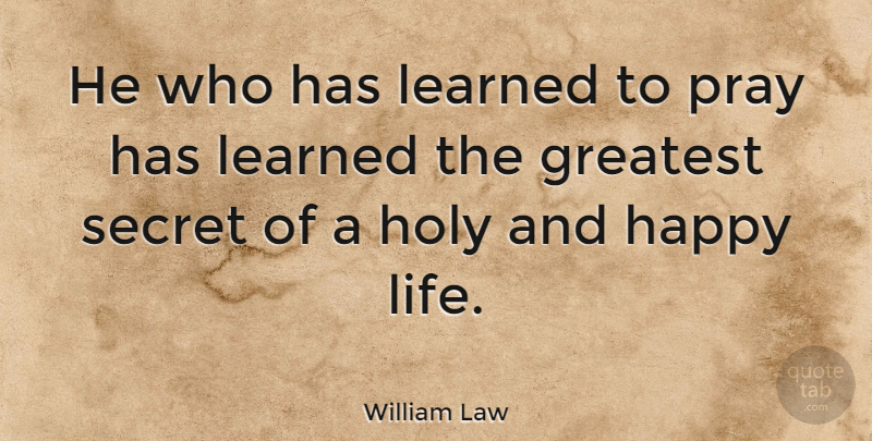 William Law Quote About Christian, Prayer, Happy Life: He Who Has Learned To...