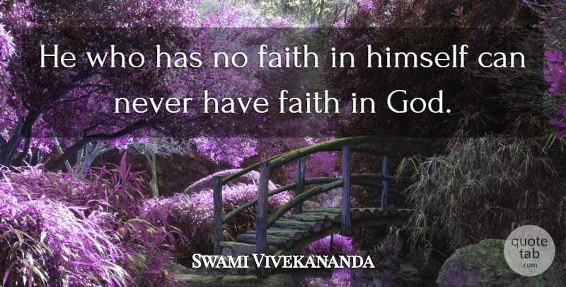 Swami Vivekananda Quote About Have Faith, Faith In God, Have Faith In God: He Who Has No Faith...
