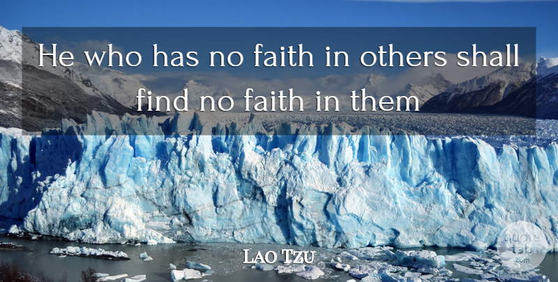 Lao Tzu Quote About Faith, Others, Shall: He Who Has No Faith...