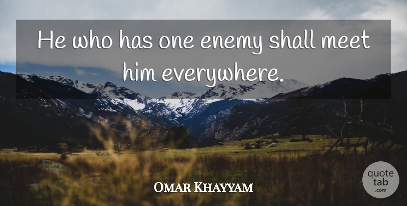 Omar Khayyam Quote About Friendship, Enemy, Few Friends: He Who Has One Enemy...