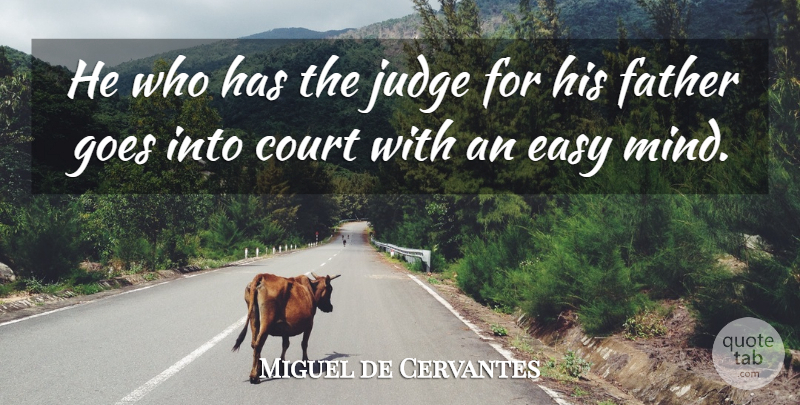 Miguel de Cervantes Quote About Father, Judging, Mind: He Who Has The Judge...