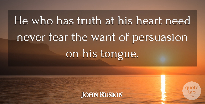 John Ruskin Quote About Heart, Needs, Want: He Who Has Truth At...