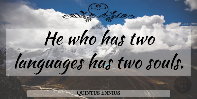 Quintus Ennius Quote About Two, Soul, Two Souls: He Who Has Two Languages...