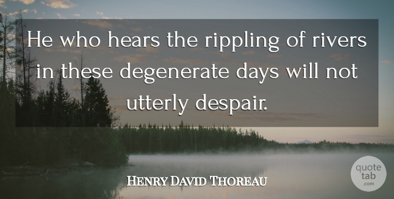 Henry David Thoreau Quote About Nature, Rivers, Despair: He Who Hears The Rippling...