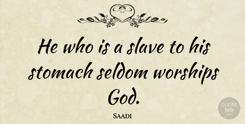 Saadi Quote About God, Worship, Slave: He Who Is A Slave...
