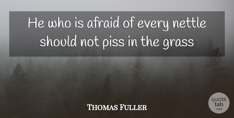 Thomas Fuller Quote About Afraid, Grass: He Who Is Afraid Of...