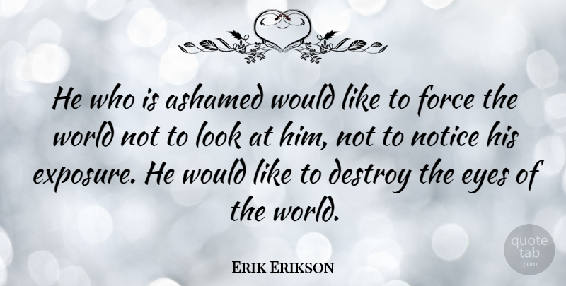 Erik Erikson Quote About Destroy, Notice: He Who Is Ashamed Would...