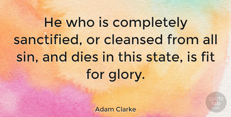 Adam Clarke Quote About Death, Sin, Fit: He Who Is Completely Sanctified...
