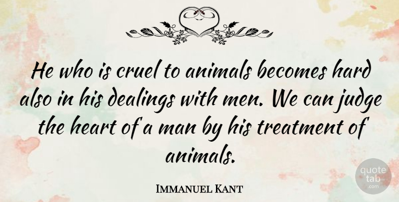 Immanuel Kant Quote About Heart, Men, Animal: He Who Is Cruel To...