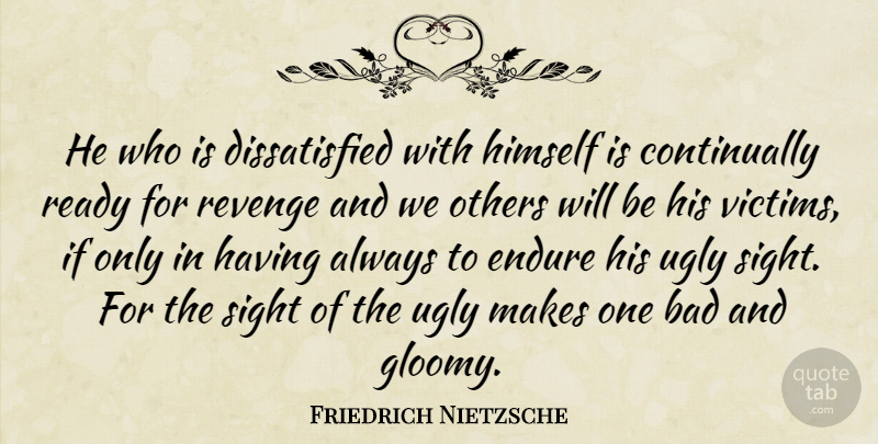 Friedrich Nietzsche Quote About Revenge, Sight, Ugly: He Who Is Dissatisfied With...