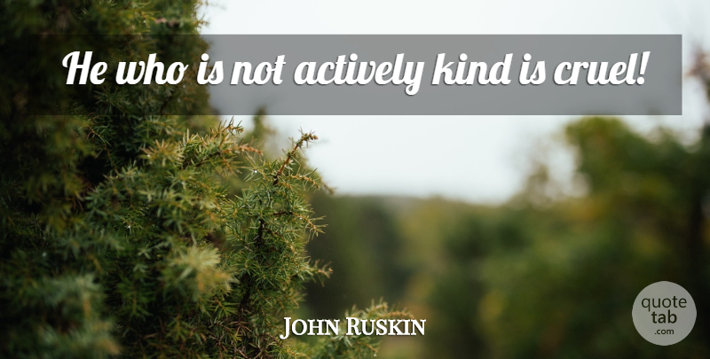 John Ruskin Quote About Animal, Animal Rights, Kind: He Who Is Not Actively...